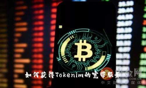 如何获得Tokenim的宽带服务
