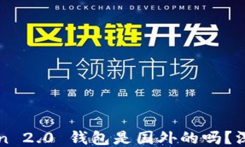
imToken 2.0 钱包是国外的吗？深度揭秘