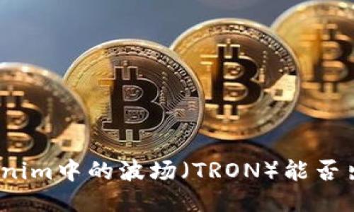 Tokenim中的波场（TRON）能否出售？