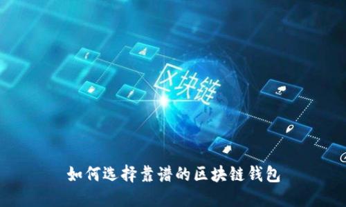 如何选择靠谱的区块链钱包