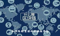 如何选择靠谱的区块链钱