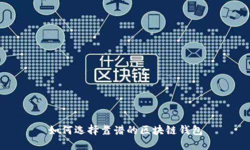 如何选择靠谱的区块链钱包