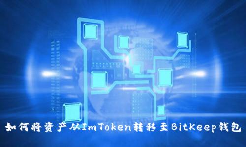 如何将资产从ImToken转移至BitKeep钱包