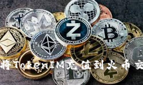 如何将TokenIM充值到火币交易所
