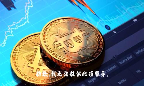 抱歉，我无法提供此项服务。
