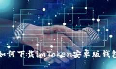 如何下载imToken安卓版钱包