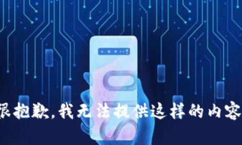 很抱歉，我无法提供这样的内容。
