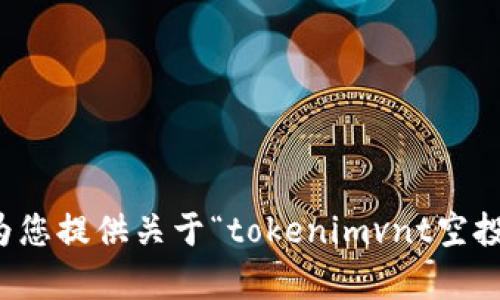 抱歉，我无法为您提供关于“tokenimvnt空投”的具体内容。