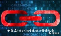 如何在Tokenim中追踪IP登录