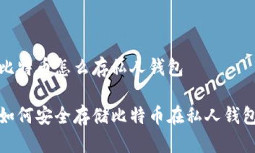 比特币怎么存私人钱包

如何安全存储比特币在私人钱包