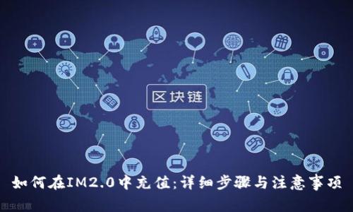 如何在IM2.0中充值：详细步骤与注意事项