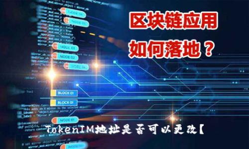 TokenIM地址是否可以更改？