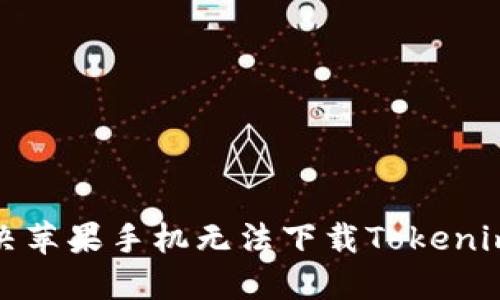 如何解决苹果手机无法下载Tokenim的问题