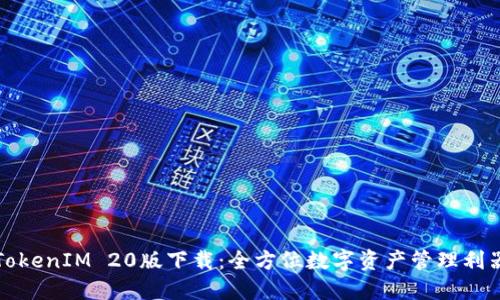TokenIM 20版下载：全方位数字资产管理利器