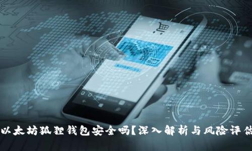 以太坊狐狸钱包安全吗？深入解析与风险评估