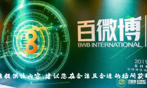 抱歉，我无法提供该内容。建议您在合法且合适的场所获取相关资料。