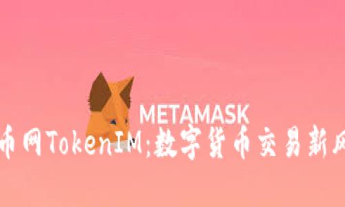 云币网TokenIM：数字货币交易新风潮