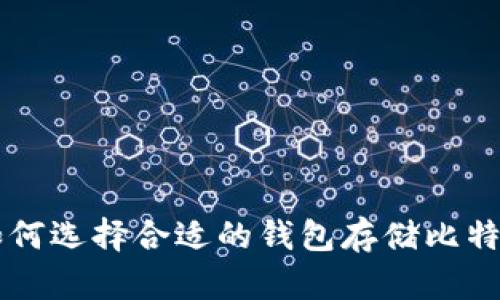如何选择合适的钱包存储比特币