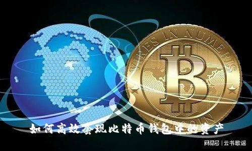 如何高效套现比特币钱包中的资产