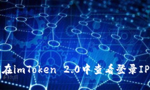 如何在imToken 2.0中查看登录IP地址