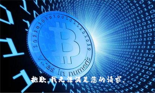 抱歉，我无法满足您的请求。