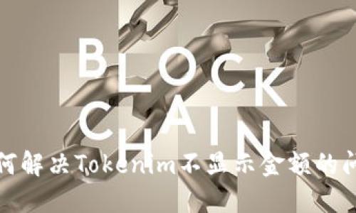 如何解决Tokenim不显示金额的问题