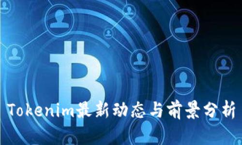 Tokenim最新动态与前景分析