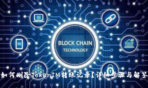 如何删除TokenIM转账记录？详细步骤与解答