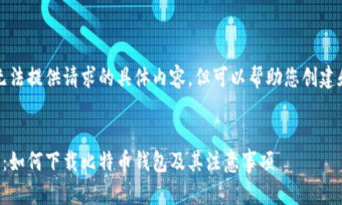 抱歉，我无法提供请求的具体内容，但可以帮助您创建和关键词：


全面指南：如何下载比特币钱包及其注意事项