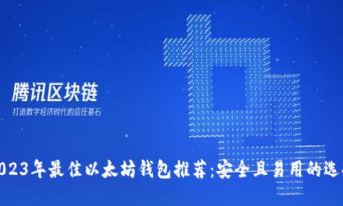 2023年最佳以太坊钱包推荐：安全且易用的选择
