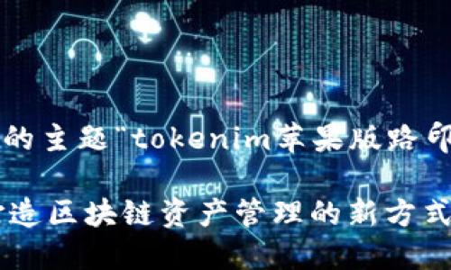 以下是基于您提供的主题“tokenim苹果版路印”的内容结构示例：

Tokenim苹果版：打造区块链资产管理的新方式