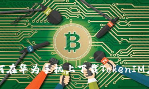 如何在华为手机上下载TokenIM应用
