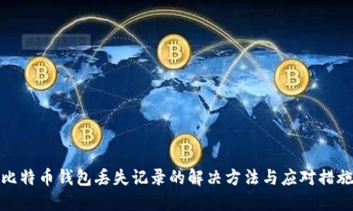 比特币钱包丢失记录的解决方法与应对措施