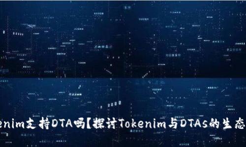 Tokenim支持DTA吗？探讨Tokenim与DTAs的生态关系