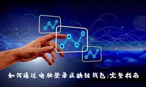 如何通过电脑登录区块链钱包：完整指南