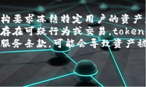 根据政策和规定，tokenim可能在特定情况下冻结用户的资产。在以下情况下，可能会出现资产冻结的情况：

1. **法律要求：** 如果相关法律或监管机构要求冻结特定用户的资产，tokenim会遵守。
2. **可疑活动：** 如果检测到用户的账户存在可疑行为或交易，tokenim可能会暂时冻结资产以进行进一步调查。
3. **违反条款：** 用户如果违反了平台的服务条款，可能会导致资产被冻结。

如果你有进一步的问题或需求，欢迎提出！