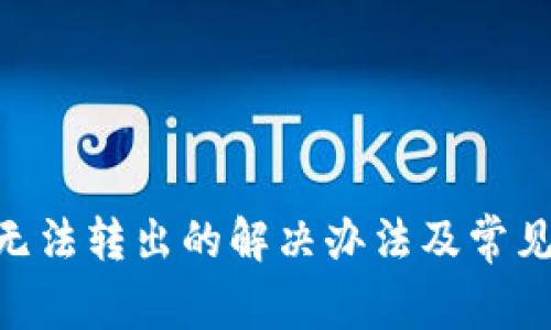 Tokenim无法转出的解决办法及常见问题解析