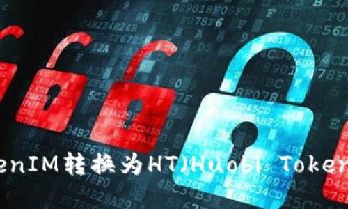 : 如何将TokenIM转换为HT（Huobi Token）的完整指南