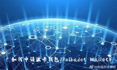 : 如何申请波卡钱包（Po