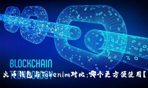 火币钱包与Tokenim对比：哪个更方便使用？