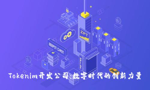 Tokenim开发公司：数字时代的创新力量