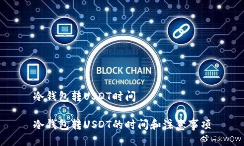 冷钱包转USDT时间

冷钱包转USDT的时间和注意事项