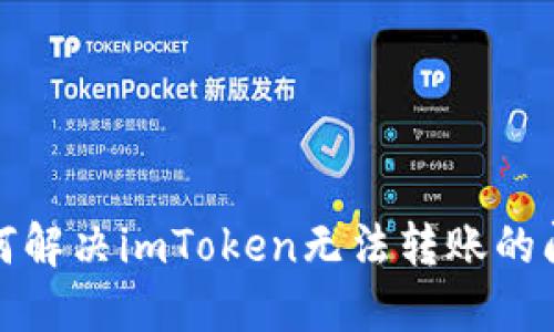 如何解决imToken无法转账的问题
