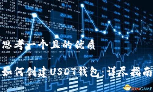 思考一个且的优质

如何创建USDT钱包：详尽指南