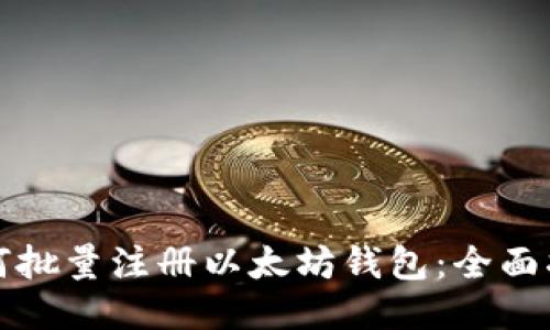 如何批量注册以太坊钱包：全面指南
