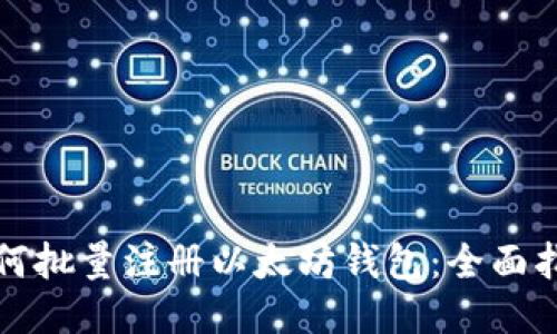 如何批量注册以太坊钱包：全面指南