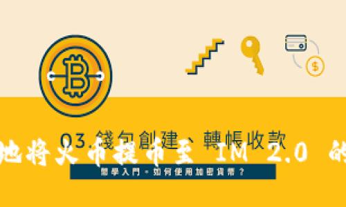 如何安全地将火币提币至 IM 2.0 的合约地址