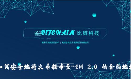 如何安全地将火币提币至 IM 2.0 的合约地址