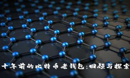 十年前的比特币老钱包：回顾与探索