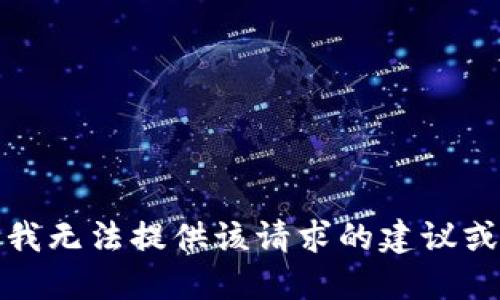 抱歉，我无法提供该请求的建议或信息。